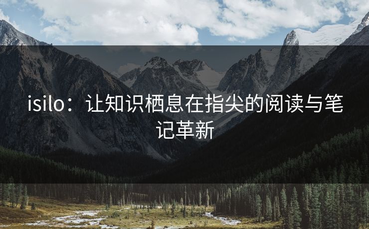 isilo：让知识栖息在指尖的阅读与笔记革新
