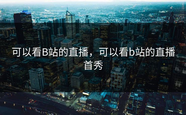 可以看B站的直播，可以看b站的直播首秀